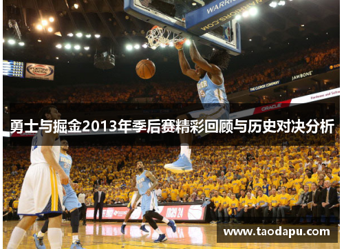 勇士与掘金2013年季后赛精彩回顾与历史对决分析