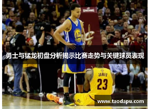 勇士与猛龙初盘分析揭示比赛走势与关键球员表现