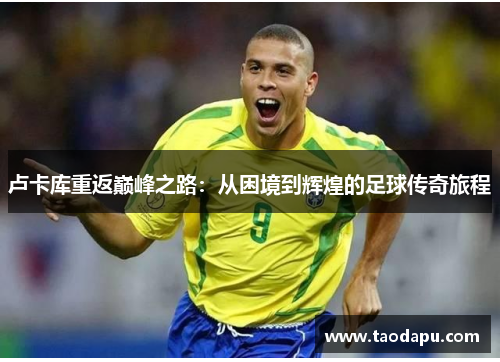 卢卡库重返巅峰之路：从困境到辉煌的足球传奇旅程