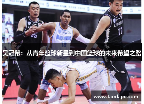 吴冠希：从青年篮球新星到中国篮球的未来希望之路