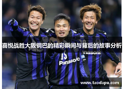 喜悦战胜大阪钢巴的精彩瞬间与背后的故事分析