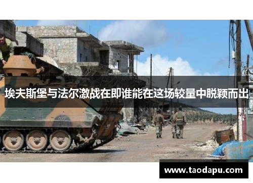 埃夫斯堡与法尔激战在即谁能在这场较量中脱颖而出