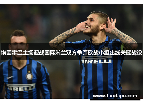 埃因霍温主场迎战国际米兰双方争夺欧战小组出线关键战役