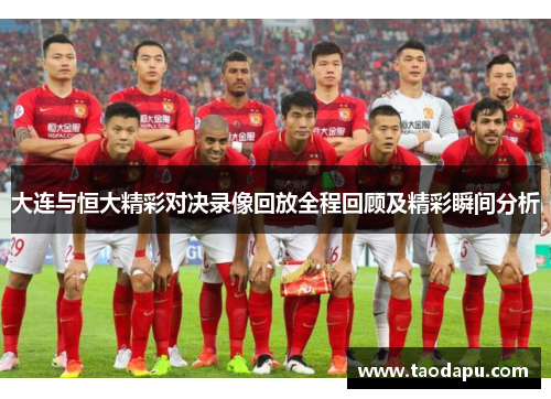 大连与恒大精彩对决录像回放全程回顾及精彩瞬间分析