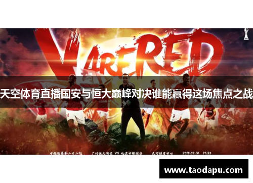 天空体育直播国安与恒大巅峰对决谁能赢得这场焦点之战