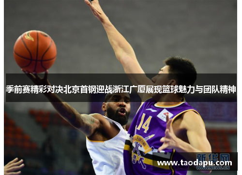 季前赛精彩对决北京首钢迎战浙江广厦展现篮球魅力与团队精神