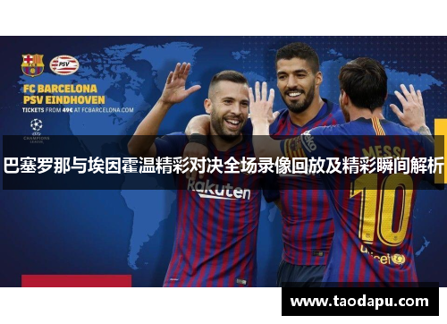 巴塞罗那与埃因霍温精彩对决全场录像回放及精彩瞬间解析