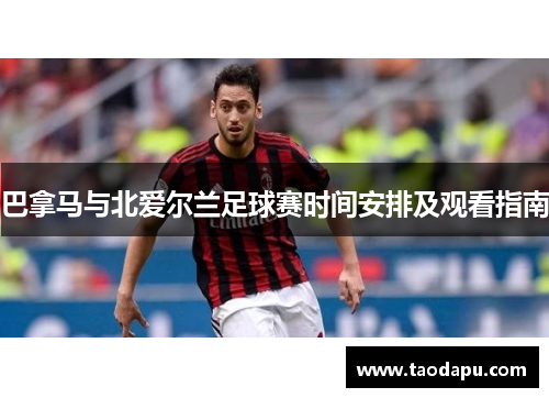 巴拿马与北爱尔兰足球赛时间安排及观看指南