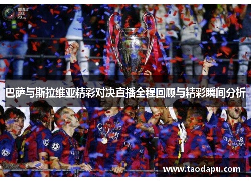 巴萨与斯拉维亚精彩对决直播全程回顾与精彩瞬间分析