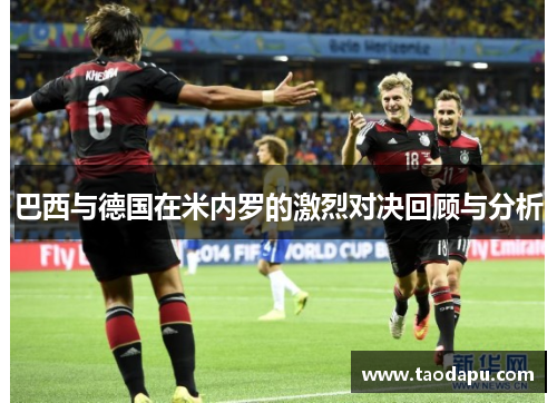 巴西与德国在米内罗的激烈对决回顾与分析