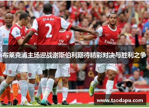 布莱克浦主场迎战谢斯伯利期待精彩对决与胜利之争