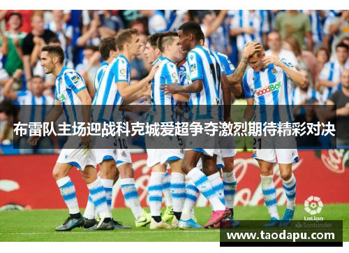 布雷队主场迎战科克城爱超争夺激烈期待精彩对决
