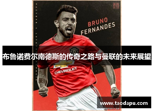布鲁诺费尔南德斯的传奇之路与曼联的未来展望
