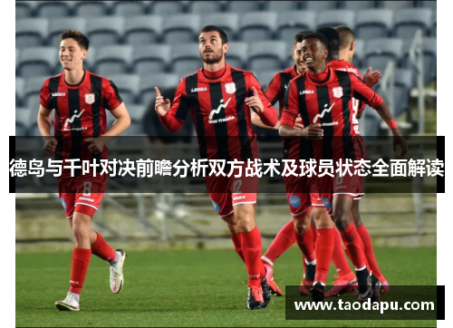 德岛与千叶对决前瞻分析双方战术及球员状态全面解读