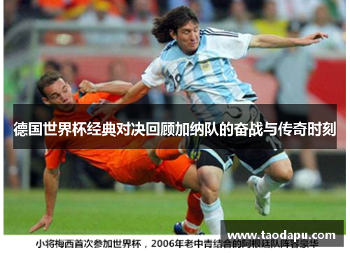 德国世界杯经典对决回顾加纳队的奋战与传奇时刻