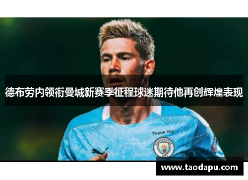 德布劳内领衔曼城新赛季征程球迷期待他再创辉煌表现