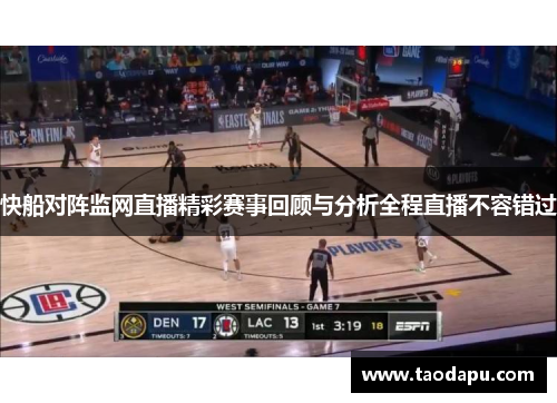 快船对阵监网直播精彩赛事回顾与分析全程直播不容错过