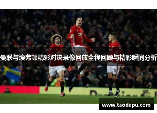 曼联与埃弗顿精彩对决录像回放全程回顾与精彩瞬间分析