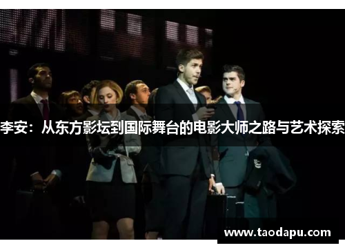 李安：从东方影坛到国际舞台的电影大师之路与艺术探索